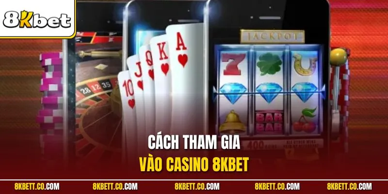 Cách tham gia vào casino 8KBET