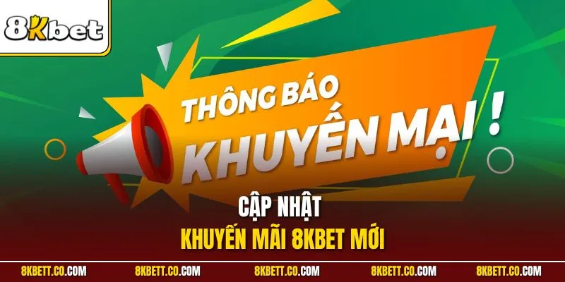Cập nhật khuyến mãi 8KBET mới 