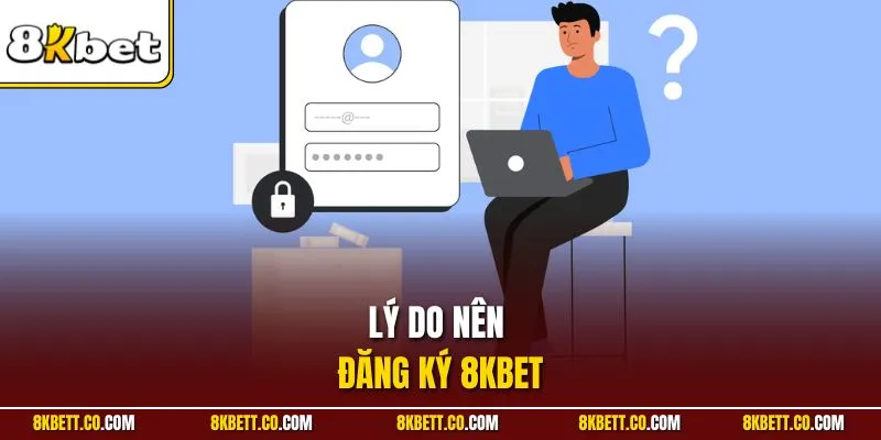 Lý do nên đăng ký 8KBET