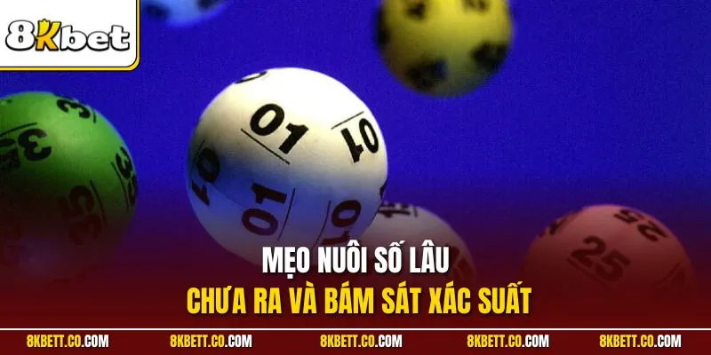 Mẹo nuôi số lâu chưa ra và bám sát xác suất